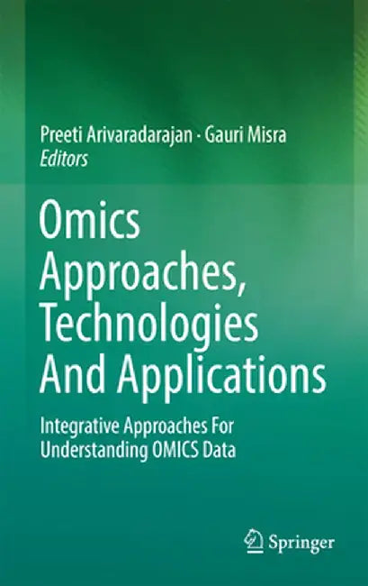 Omics Approaches, Technologies and Applications: Integrative Approaches for Understanding Omics Data by Preeti Arivaradarajan