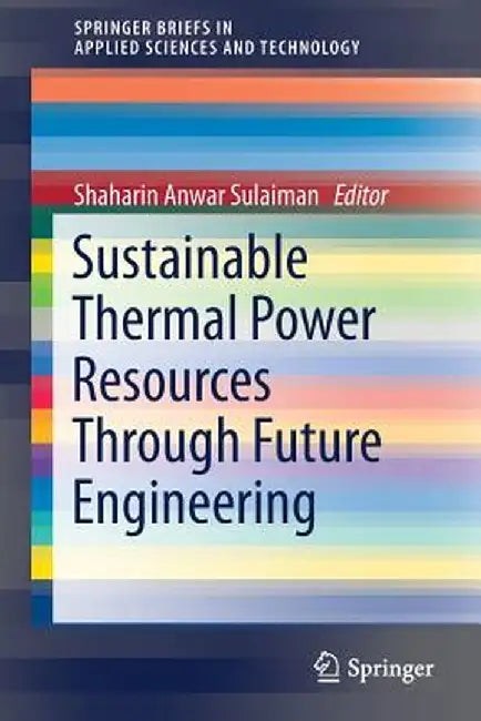 Sustainable Thermal Power Resources Through Future Engineering by Shaharin Anwar Sulaiman