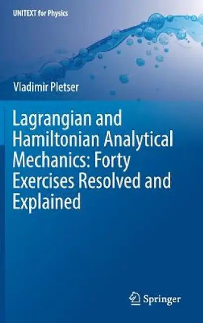 Lagrangian and Hamiltonian Analytical Mechanics: Forty Exercises Resolved and Explained by Vladimir Pletser