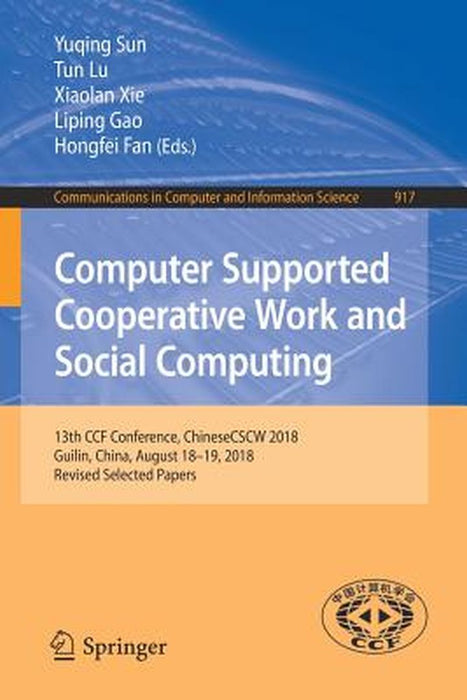 Computer Supported Cooperative Work and Social Computing: 13th Ccf Conference, Chinesecscw 2018, Guilin, China, August 18-19, 2018, Revised Selected P by Yuqing Sun