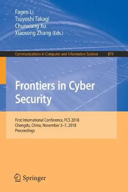 Frontiers in Cyber Security: First International Conference, Fcs 2018, Chengdu, China, November 5-7, 2018, Proceedings by Fagen Li