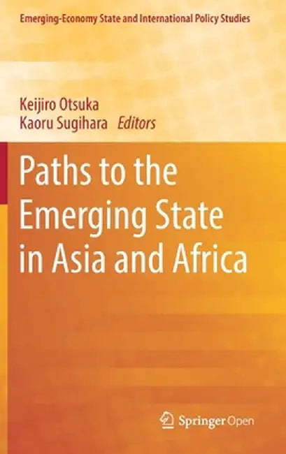 Paths to the Emerging State in Asia and Africa by Keijiro Otsuka
