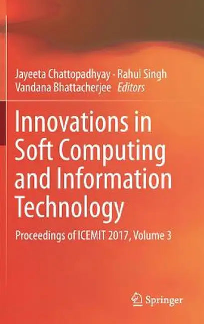 Innovations in Soft Computing and Information Technology: Proceedings of Icemit 2017, Volume 3 by Jayeeta Chattopadhyay