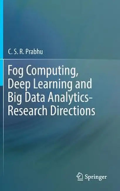 Fog Computing, Deep Learning and Big Data Analytics-Research Directions by C. S. R. Prabhu