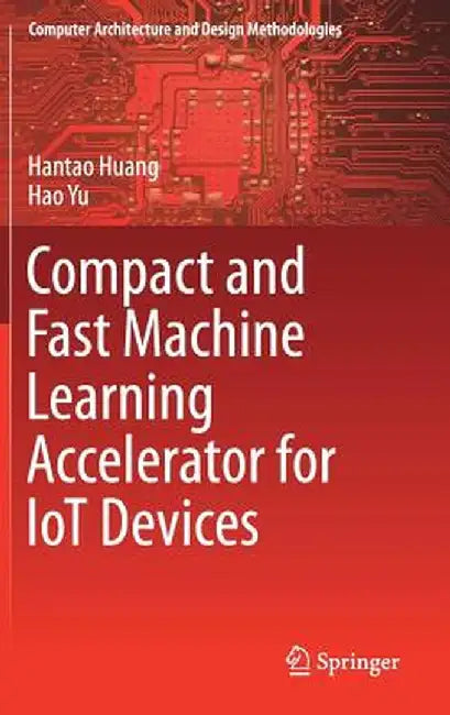 Compact and Fast Machine Learning Accelerator for Iot Devices by Hantao Huang