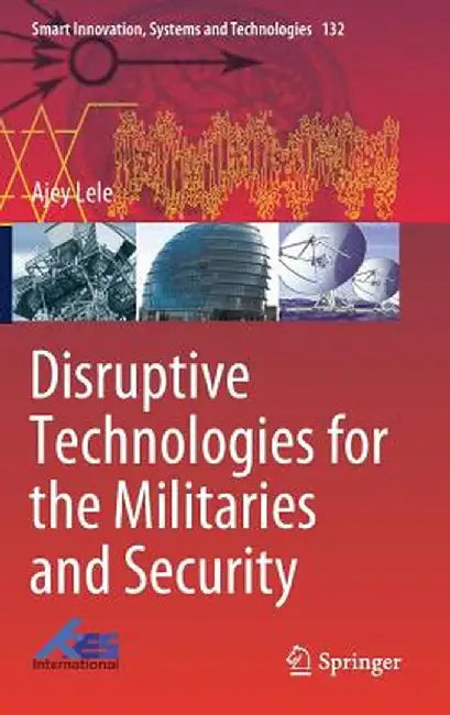 Disruptive Technologies for the Militaries and Security by Ajey Lele