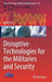 Disruptive Technologies for the Militaries and Security by Ajey Lele