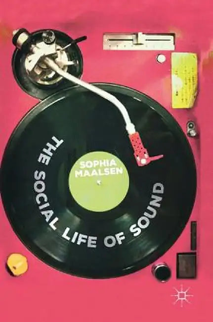 The Social Life of Sound by Sophia Maalsen