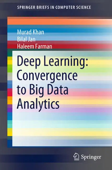 Deep Learning: Convergence to Big Data Analytics by Murad Khan