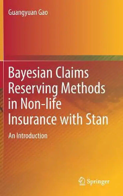 Bayesian Claims Reserving Methods in Non-Life Insurance with Stan: An Introduction by Guangyuan Gao