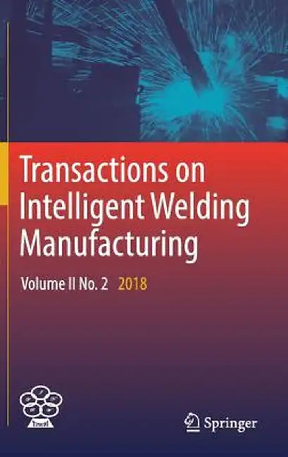 Transactions on Intelligent Welding Manufacturing: Volume II No. 2 2018 by Shanben Chen