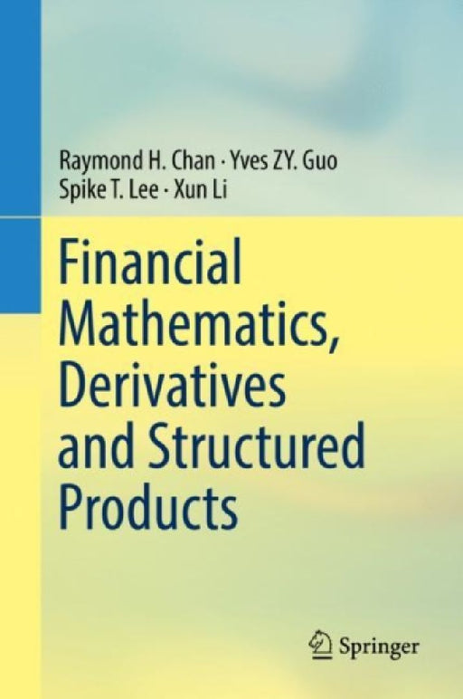 Financial Mathematics, Derivatives and Structured Products by Raymond H. Chan