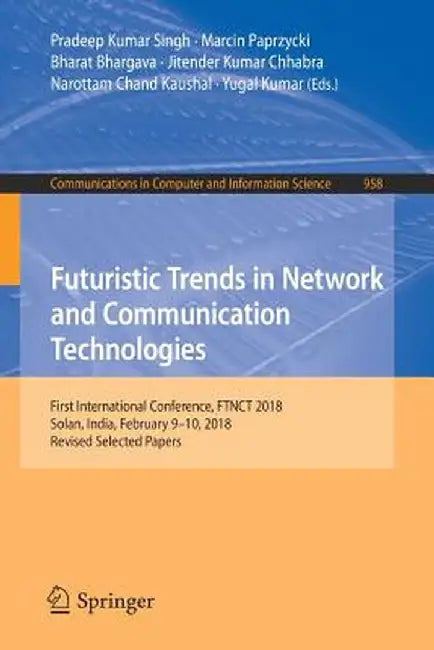 Futuristic Trends in Network and Communication Technologies: First International Conference, Ftnct 2018, Solan, India, February 9-10, 2018, Revised Se by Pradeep Kumar Singh