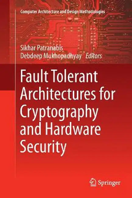 Fault Tolerant Architectures for Cryptography and Hardware Security by Sikhar Patranabis