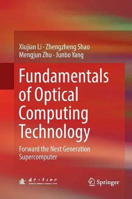 Fundamentals of Optical Computing Technology: Forward the Next Generation Supercomputer by Xiujian Li