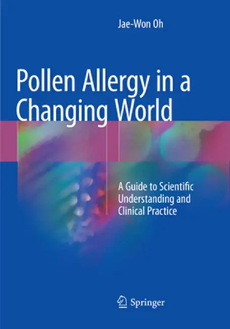 Pollen Allergy in a Changing World: A Guide to Scientific Understanding and Clinical Practice by Jae-Won Oh