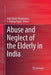 Abuse and Neglect of the Elderly in India by Mala Kapur Shankardass