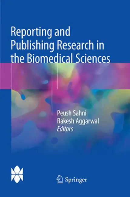 Reporting and Publishing Research in the Biomedical Sciences by Peush Sahni