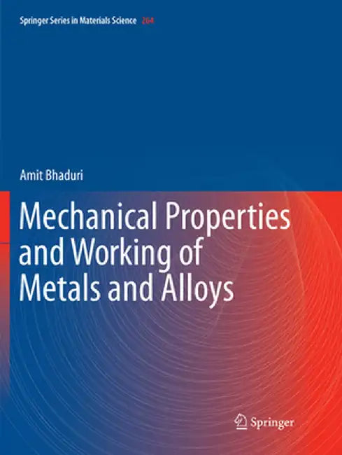 MECHANICAL PROPERTIES AND WORKING OF METALS AND ALLOYS: 264 (SPRINGER SERIES IN MATERIALS SCIENCE) by BHADURI