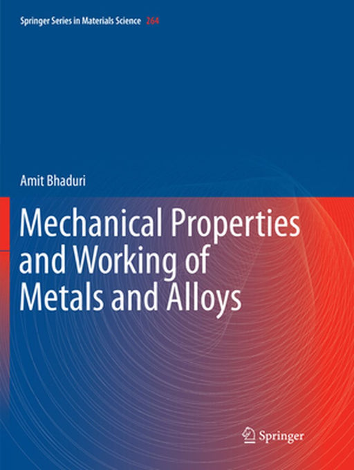 MECHANICAL PROPERTIES AND WORKING OF METALS AND ALLOYS: 264 (SPRINGER SERIES IN MATERIALS SCIENCE) by BHADURI