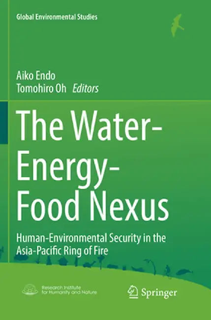 The Water-Energy-Food Nexus: Human-Environmental Security in the Asia-Pacific Ring of Fire by Aiko Endo