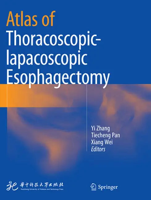 Atlas of Thoracoscopic-Lapacoscopic Esophagectomy by Yi Zhang
