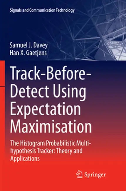 Track-Before-Detect Using Expectation Maximisation: The Histogram Probabilistic Multi-Hypothesis Tracker: Theory and Applications by Samuel J. Davey