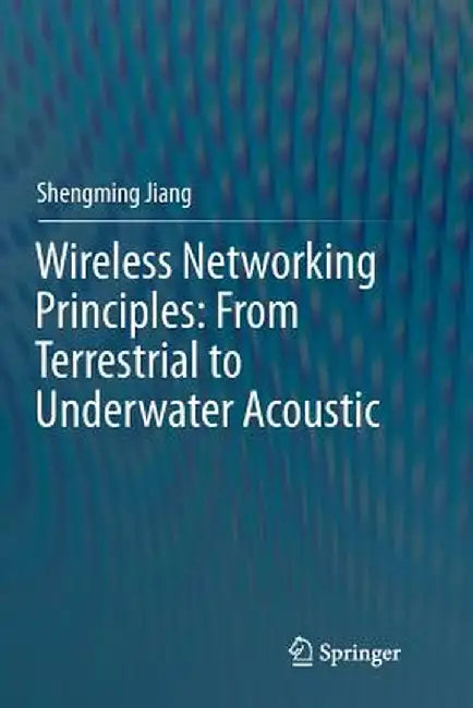 Wireless Networking Principles: From Terrestrial to Underwater Acoustic by Shengming Jiang