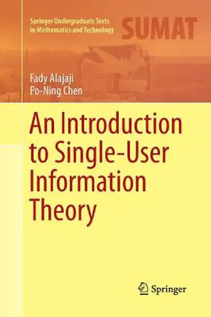 An Introduction to Single-User Information Theory by Fady Alajaji