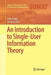 An Introduction to Single-User Information Theory by Fady Alajaji