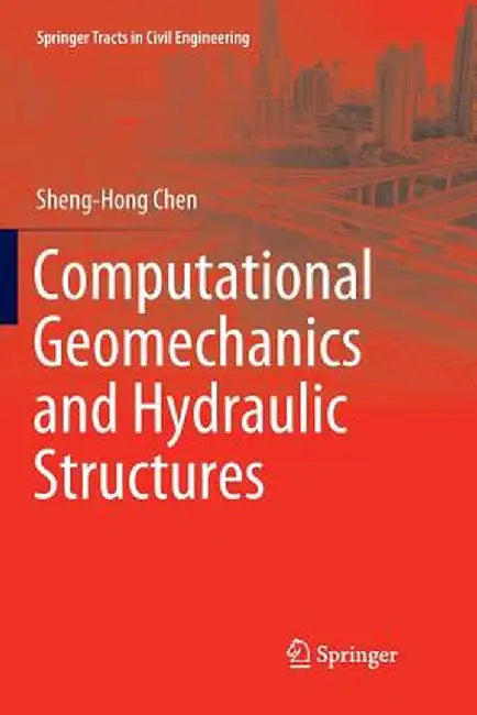 Computational Geomechanics and Hydraulic Structures by Sheng-Hong Chen