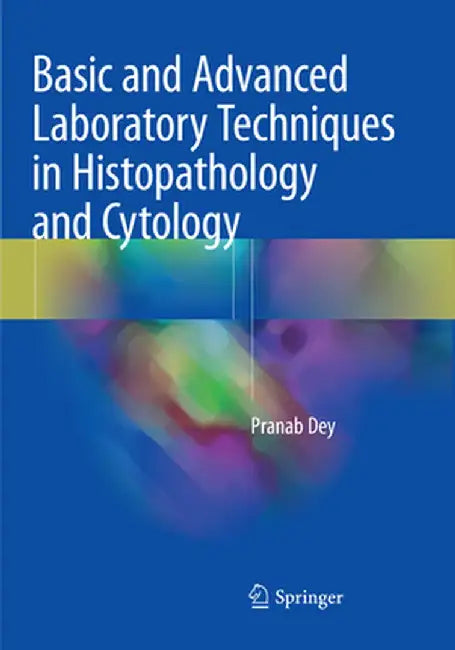 Basic and Advanced Laboratory Techniques in Histopathology and Cytology by Pranab Dey