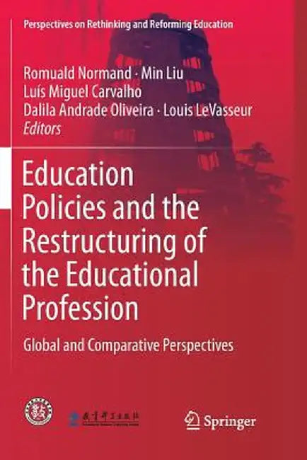 Education Policies and the Restructuring of the Educational Profession: Global and Comparative Perspectives by Romuald Normand