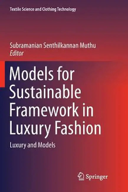 Models for Sustainable Framework in Luxury Fashion: Luxury and Models by Subramanian Senthilkannan Muthu