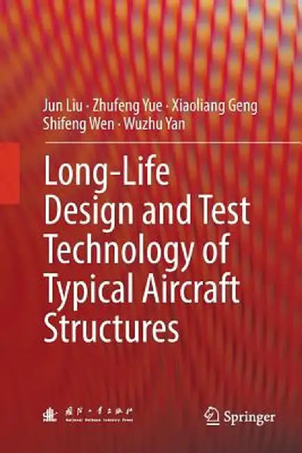 Long-Life Design and Test Technology of Typical Aircraft Structures by Jun Liu