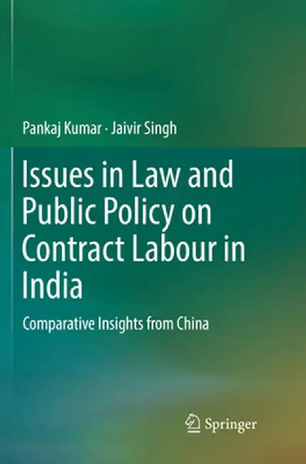 Issues in Law and Public Policy on Contract Labour in India: Comparative Insights from China by Pankaj Kumar