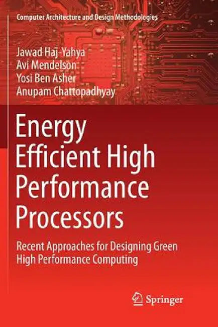 Energy Efficient High Performance Processors: Recent Approaches for Designing Green High Performance Computing by Jawad Haj-Yahya