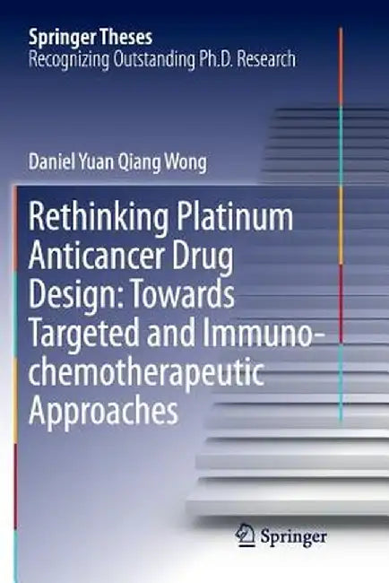 Rethinking Platinum Anticancer Drug Design: Towards Targeted and Immuno-Chemotherapeutic Approaches by Daniel Yuan Qiang Wong