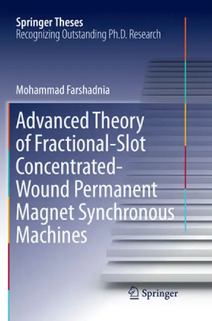 Advanced Theory of Fractional-Slot Concentrated-Wound Permanent Magnet Synchronous Machines by Mohammad Farshadnia