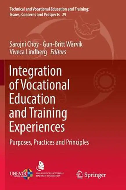 Integration of Vocational Education and Training Experiences: Purposes, Practices and Principles by Sarojni Choy