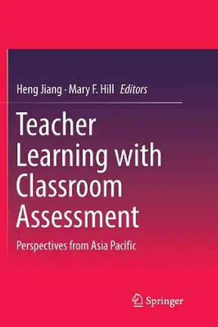 Teacher Learning with Classroom Assessment: Perspectives from Asia Pacific by Heng Jiang
