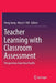 Teacher Learning with Classroom Assessment: Perspectives from Asia Pacific by Heng Jiang