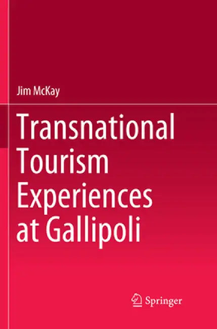 Transnational Tourism Experiences at Gallipoli by Jim McKay