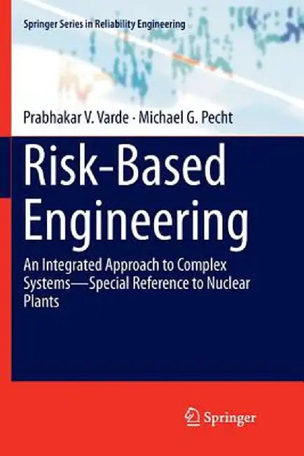 Risk-Based Engineering: An Integrated Approach to Complex Systems--Special Reference to Nuclear Plants by Prabhakar V. Varde