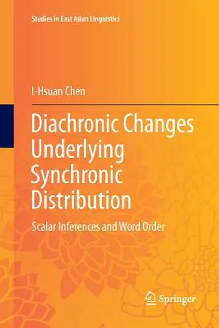 Diachronic Changes Underlying Synchronic Distribution: Scalar Inferences and Word Order by I-Hsuan Chen