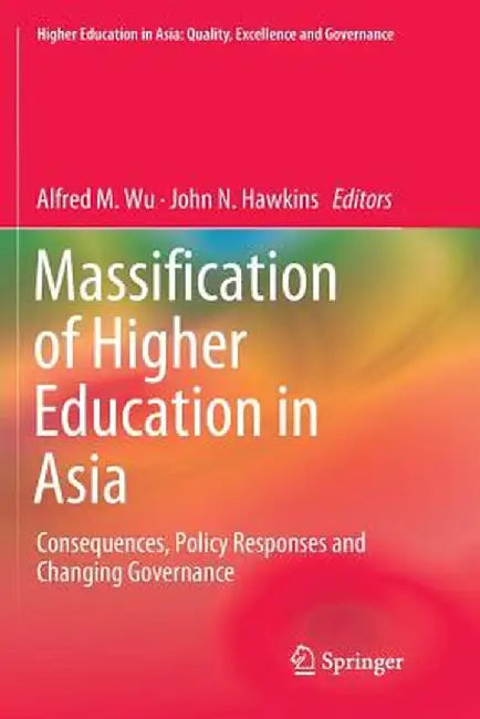 Massification of Higher Education in Asia: Consequences, Policy Responses and Changing Governance by Alfred M. Wu
