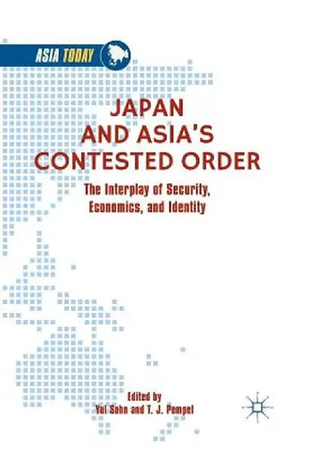 Japan and Asia's Contested Order: The Interplay of Security, Economics, and Identity by Yul Sohn