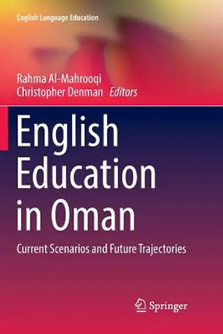 English Education in Oman: Current Scenarios and Future Trajectories by Rahma Al-Mahrooqi