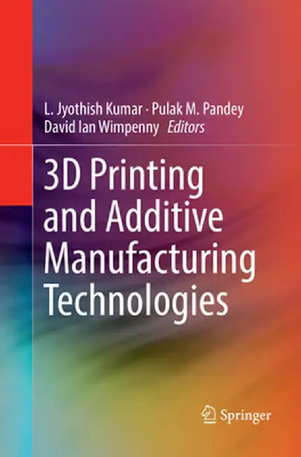 3D Printing and Additive Manufacturing Technologies by L. Jyothish Kumar