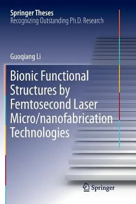 Bionic Functional Structures by Femtosecond Laser Micro/Nanofabrication Technologies by Guoqiang Li